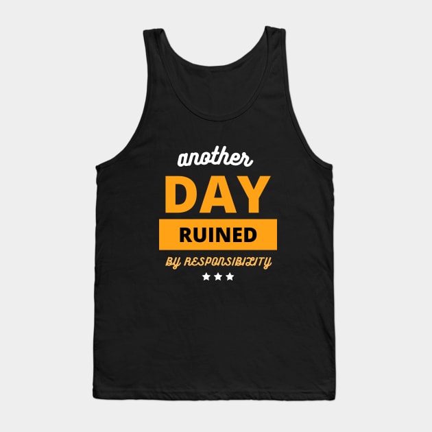 Another Fine Day Ruined By Responsibility funny gift Tank Top by bymetrend